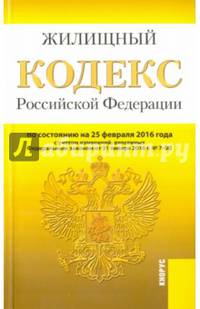 Жилищный кодекс Российской Федерации по состоянию на 25 февраля 2016 года. С учетом изменений, внесенных Федеральным законом от 31 января 2016 г. №7-ФЗ