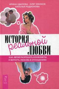 История реальной любви. Как легко разрешать конфликты и вернуть любовь в отношения (3011). Удилова Ирина Александровна, Родионова Наталья Вяч