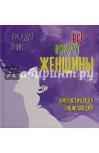 Все вокруг женщины от А до Я. Юмористическая энциклопедия