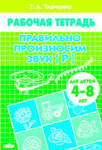 Правильно произносим звук [Р] (для детей 4-8 лет). Рабочая тетрадь