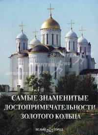 Самые знаменитые достопримечательности Золотого кольца. Иллюстрированная энциклопедия