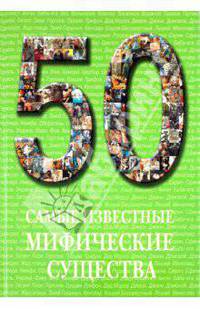 Самые известные мифические существа: иллюстрированная энциклопедия