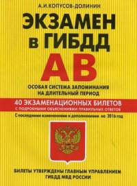 Экзамен в ГИБДД. Категории "А", "В". Особая система запоминания на длительный период. 40 экзаменационных билетов с подробными объяснениями правильных ответов. С последними изменениями и дополнениями на 2016 год