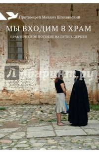 Мы входим в храм. Практическое пособие на пути к церкви