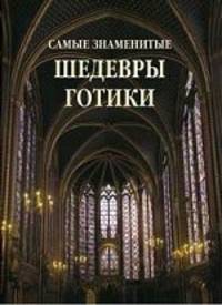 Самые знаменитые шедевры готики: иллюстрированная энциклопедия