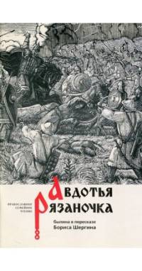 Авдотья Рязаночка. Былина в пересказе Бориса Шергина