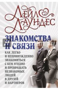 ЗНАКОМСТВА И СВЯЗИ. Как легко и непринужденно знакомиться с кем угодно и превращать незнакомых людей в друзей и партнеров.