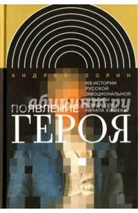 Появление героя. Из истории русской эмоциональной культуры конца XVIII - начала XIX века