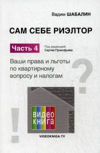 Сам себе риэлтор. Ваши права и льготы по квартирному вопросу и налогам. Часть 4. Справочное пособие