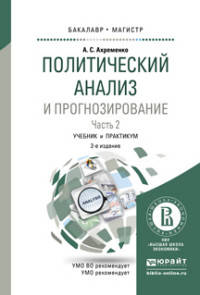 ПОЛИТИЧЕСКИЙ АНАЛИЗ И ПРОГНОЗИРОВАНИЕ В 2 Ч. ЧАСТЬ 2 2-е изд., испр. и доп. Учебник и практикум для бакалавриата и магистратуры