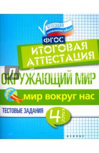 Окружающий мир. 4 класс. Итоговая аттестация. Мир вокруг. Тестовые задания. ФГОС