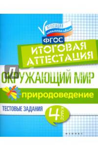 Окружающий мир. 4 класс. Итоговая аттестация. Природоведение. Тестовые задания. ФГОС