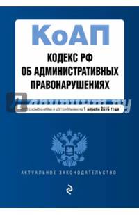Кодекс РФ об административных правонарушениях. Текст с изменениями и дополнениями на 1 апреля 2016 года