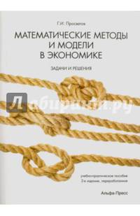 Математические методы и модели в экономике. Задачи и решения. Учебно-практическое пособие