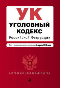 Уголовный кодекс Российской Федерации. Текст с изменениями и дополнениями на 1 апреля 2016 года
