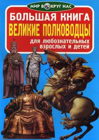 Большая книга. Великие полководцы. Для любознательных взрослых и детей
