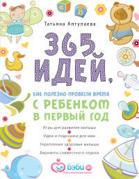 365 идей как полезно провести время с ребенком в первый год