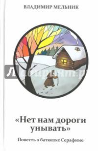 "Нет нам дороги унывать". Повесть о батюшке Серафиме