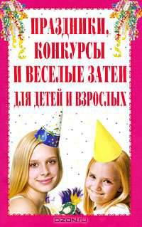 Праздники, конкурсы и веселые затеи для детей и взрослых