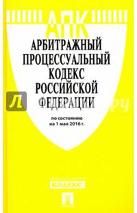 Арбитражный процессуальный кодекс Российской Федерации по состоянию на 1 мая 2016 года