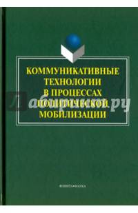 Коммуникативные технологии в процессах политической мобилизации: коллективная монография