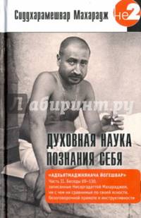 Духовная наука познания себя. Адхьятмаджнянача Йогешвар. Беседы, записанные Нисаргадаттой Махараджем. Часть 2