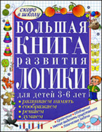 Большая книга развития логики для детей 3-6 лет: Развиваем память, думаем, решаем, соображаем - ('Скоро в школу')