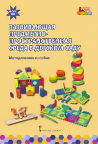 Развивающая предметно-пространственная среда в детском саду. Методическое пособие. ФГОС ДО