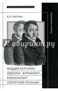 Фаддей Венедиктович Булгарин: идеолог, журналист, консультант секретной полиции. Статьи и материалы