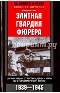 Элитная гвардия фюрера. Организация, структура, цели и роль во Второй Мировой Войне. 1939-1945