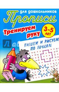Прописи для дошкольников. Тренируем руку. Пишем и рисуем по точкам. 3-5 лет