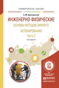ИНЖЕНЕРНО-ФИЗИЧЕСКИЕ ОСНОВЫ МЕТОДОВ ЗИМНЕГО БЕТОНИРОВАНИЯ В 2 Ч. ЧАСТЬ 2 3-е изд., испр. и доп. Учебное пособие для вузов