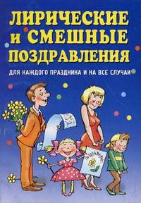 Лирические и смешные поздравления. Для каждого праздника и на все случаи жизни