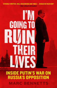 I'm Going to Ruin Their Lives. Inside Putin's War on Russia's Opposition