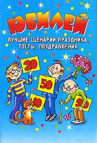 Юбилей. Лучшие сценарии праздника, тосты, поздравления