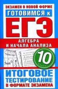 Готовимся к ГИА. Алгебра и начала анализа. 10 класс. Итоговое тестирование в формате экзамена