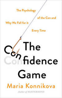 The Confidence Game. The Psychology of the Con and Why We Fall for it... Every Time
