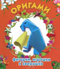 Оригами: фигурки, игрушки и зверушки