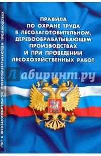 Правила по охране труда в лесозаготовительном, деревообрабатывающем производствах и при проведении лесохозяйственных работ (вступают в силу с 13 мая 2016 г.)