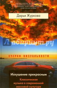 Искушение прекрасным. Классическая музыка в современной массовой культуре. Журкова Д.