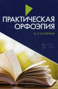 Практическая орфоэпия: Учебное пособие. 2-е изд., испр. и доп. Оссовская М. П.