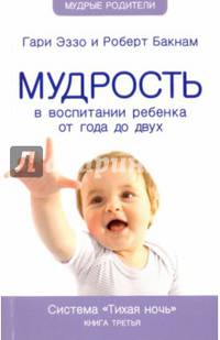 Мудрость в воспитании ребенка от года до двух. Система "Тихая ночь". Книга 3