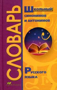 Школьный словарь синонимов и антонимов русского языка