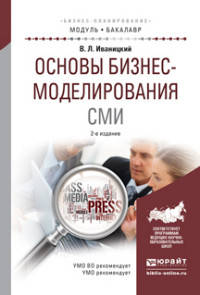 ОСНОВЫ БИЗНЕС-МОДЕЛИРОВАНИЯ СМИ 2-е изд., испр. и доп. Учебное пособие для академического бакалавриата