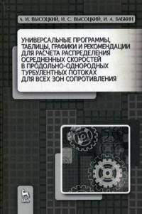 Универсальные программы, таблицы, графики и рекомендации для расчета распределения осредненных скоростей в продольно-однородных турбулентных потоках для всех зон сопротивления. Учебное пособие