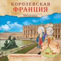 Увлекательная история для маленьких детей. Королевская Франция. 300 лет назад…