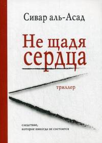 Не щадя сердца: триллер. Сивар аль-Асад