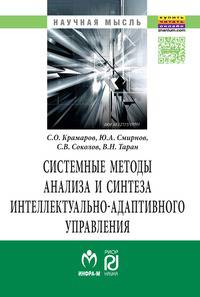 Системные методы анализа и синтеза интеллектуально-адаптивного управления.: Монография С.О. Крамаров, Ю.А. Смирнов, С.В. Соколов, В.Н. Таран. - (Научная мысль).
