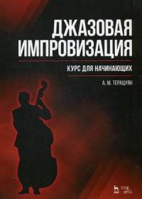 Джазовая импровизация. Курс для начинающих: Учебное пособие. Терацуян А. М.