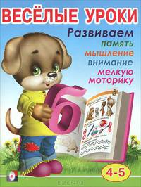 Весёлые уроки 4. Развиваем память, мышление, внимание, мелкую моторику: Для детей 4-5 лет